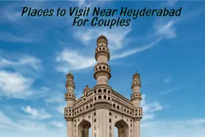 Exploring the Tourist Places for 2 Day Trips from Hyderabad for Couples