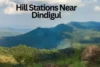 Hill Stations Near Dindigul — Best Getaways, Practical Tips & My Travel Notes - Post Thumbnail