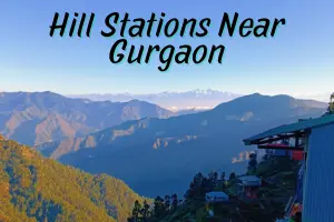 Hill Stations near Gurgaon within 300 km — My Favorite Mountain Escapes (Easy weekend plans)
