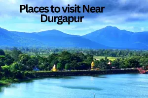 Places to Visit Near Durgapur – Your Ultimate Travel Guide