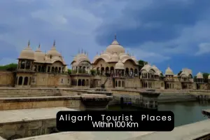 Exploring the Best Places to Visit Near Aligarh Within 100 Km
