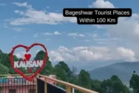 Exploring the Top Tourist Places to Visit Near Bageshwar Within 100 km