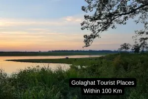 Exploring the Top Tourist Places to Visit Near Golaghat Within 100 km