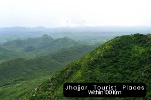 Exploring the Best Places to Visit Near Jhajjar Within 100 Kms